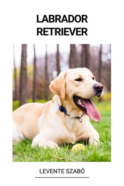 Labrador Retriever, Levente Szabó - Ebook - 9798215910825