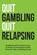 Quit Gambling Quit Relapsing, Ogta Publishing - Paperback - 9798215918104
