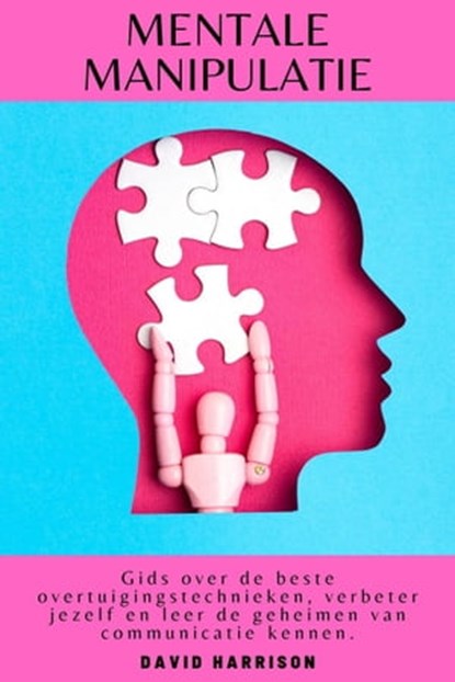 Mentale Manipulatie Gids Over de Beste Overtuigingstechnieken, Verbeter Jezelf en leer de Geheimen van Communicatie Kennen., DAVID HARRISON - Ebook - 9798215918609