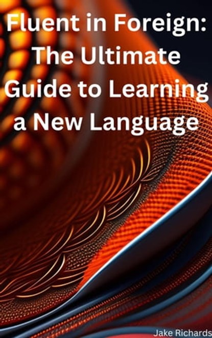 Fluent in Foreign: The Ultimate Guide to Learning a New Language, Jake Richards - Ebook - 9798215932667