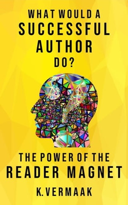 What Would a Successful Author Do? : The Power of Reader Magnets, K Vermaak - Ebook - 9798215935798