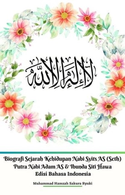 Biografi Sejarah Kehidupan Nabi Syits AS (Seth) Putra Nabi Adam AS & Ibunda Siti Hawa Edisi Bahasa Indonesia, Muhammad Hamzah Sakura Ryuki - Ebook - 9798215949566