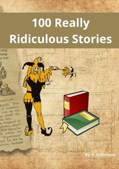 100 Really Ridiculous Stories, A. Scholtens - Ebook - 9798215960028