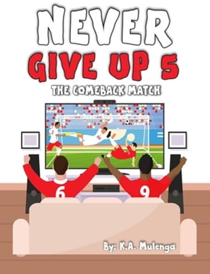 Never Give Up 5- The Comeback Match, K.A. Mulenga - Ebook - 9798215961551