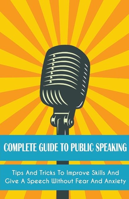 Complete Guide to Public Speaking Tips and Tricks to Improve Skills and Give a Speech Without Fear and Anxiety, Leroy Jackson - Paperback - 9798215965306