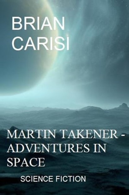 Martin Takener - Adventures In Space: Science Fiction, Brian Carisi - Ebook - 9798215970867