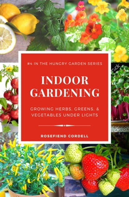 Indoor Gardening: Growing Herbs, Greens, & Vegetables Under Lights, Rosefiend Cordell - Ebook - 9798215977170
