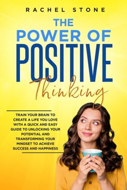 The Power Of Positive Thinking - Train Your Brain To Create A Life You Love, Rachel Stone - Ebook - 9798215979075