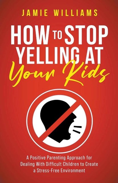 How to Stop Yelling at Your Kids, Jamie Williams - Paperback - 9798215979488