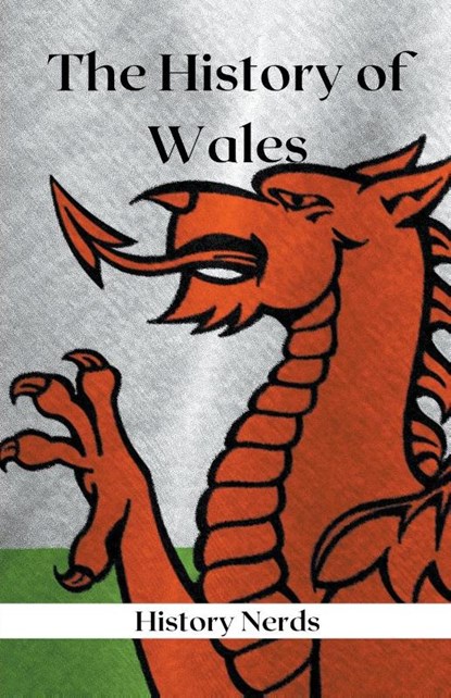 The History of Wales, History Nerds - Paperback - 9798215985700
