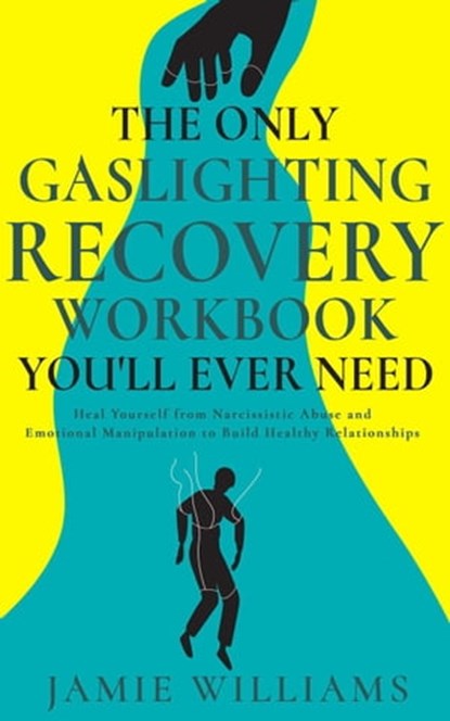 The Only Gaslighting Recovery Workbook You'll Ever Need: Heal Yourself from Narcissistic Abuse and Emotional Manipulation to Build Healthy Relationships, Jamie Williams - Ebook - 9798215999707
