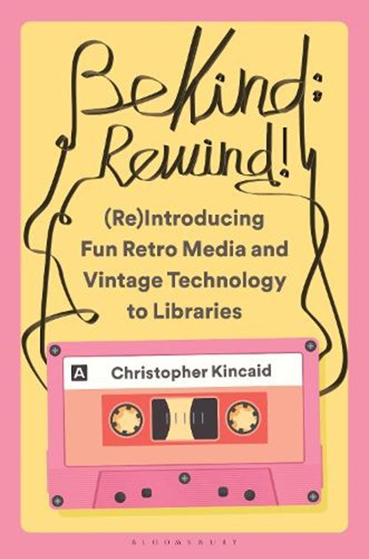 Be Kind; Rewind! (Re)Introducing Fun Retro Media and Vintage Technology to Libraries, Christopher (Ohio Kincaid - Gebonden - 9798216382973