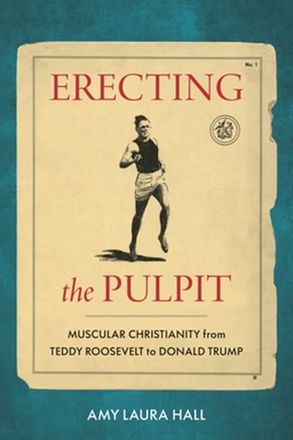 Erecting the Pulpit: Muscular Christianity from Teddy Roosevelt to Donald Trump, Amy Laura Hall - Gebonden - 9798216383475