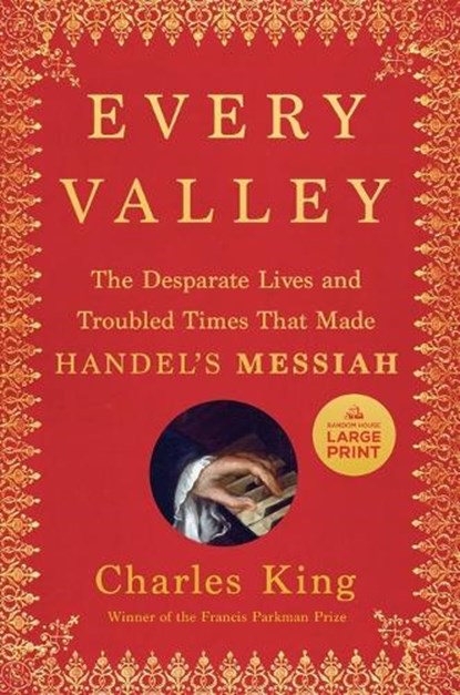 Every Valley: The Desperate Lives and Troubled Times That Made Handel's Messiah, Charles King - Paperback - 9798217014354