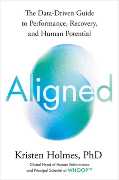 Aligned: The Data-Driven Guide to Performance, Recovery, and Human Potential, Kristen Holmes - Gebonden - 9798217045501