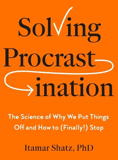 Solving Procrastination: The Science of Why We Put Things Off and How to (Finally!) Stop, Itamar Shatz - Gebonden - 9798217047406