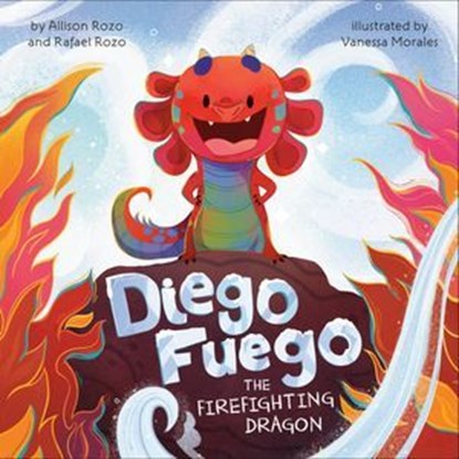 Diego Fuego the Firefighting Dragon, Allison Rozo ; Rafael Rozo - Ebook - 9798217049684
