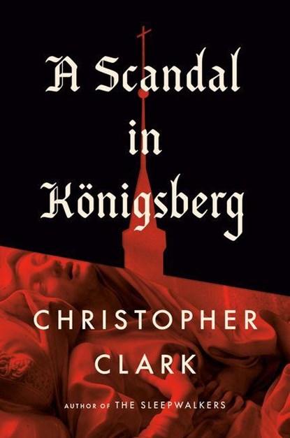Clark, C: Scandal in Königsberg, Christopher Clark - Gebonden - 9798217060948