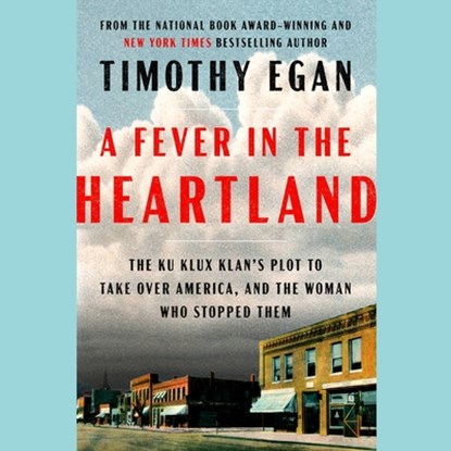 A Fever in the Heartland: The Ku Klux Klan's Plot to Take Over America, and the Woman Who Stopped Them, Timothy Egan - AVM - 9798217068074