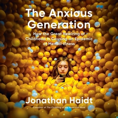 The Anxious Generation: How the Great Rewiring of Childhood Is Causing an Epidemic of Mental Illness, Jonathan Haidt - AVM - 9798217068753