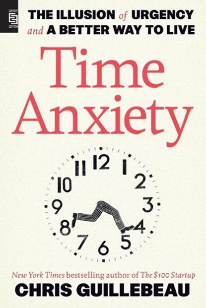 Time Anxiety: The Illusion of Urgency and a Better Way to Live, Chris Guillebeau - Paperback - 9798217086276