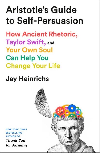 Aristotle's Guide to Self-Persuasion: How Ancient Rhetoric, Taylor Swift, and Your Own Soul Can Help You Change Your Life, Jay Heinrichs - Paperback - 9798217086283