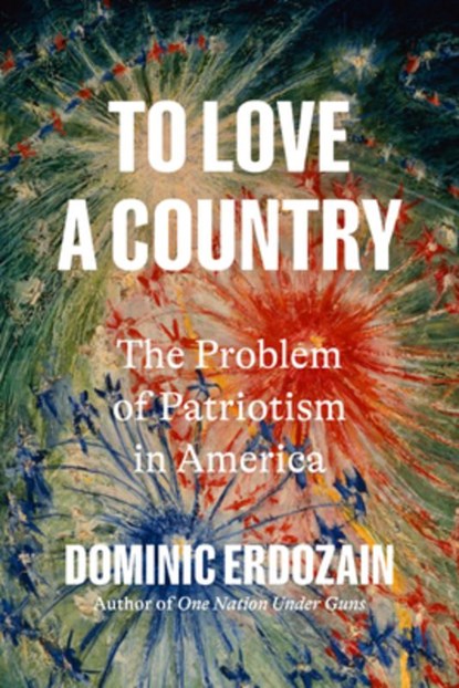 To Love a Country: The Problem of Patriotism in America, Dominic Erdozain - Gebonden - 9798217087174