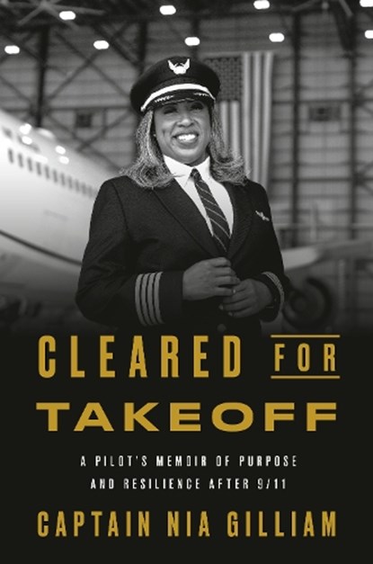 Cleared for Takeoff: A Pilot's Memoir of Purpose and Resilience After 9/11, Captain Nia Gilliam - Gebonden - 9798217087464