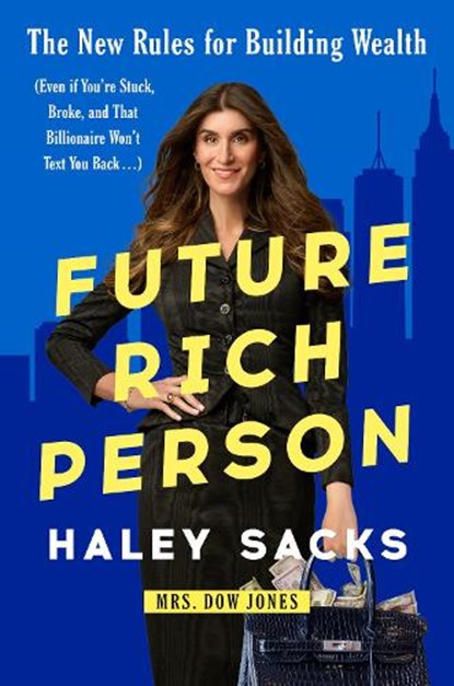 Future Rich Person: The New Rules for Building Wealth (Even If You're Stuck, Broke, and That Billionaire Won't Text You Back...), Haley Sacks - Gebonden - 9798217090907
