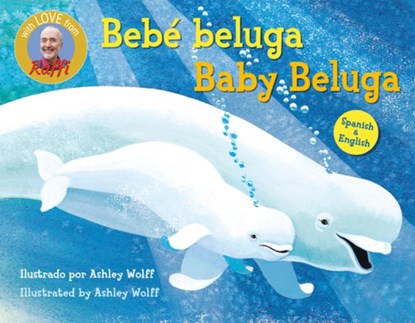 Baby Beluga/Bebe beluga (English-Spanish Bilingual Edition), Raffi ; Ashley Wolff - Gebonden - 9798217118694