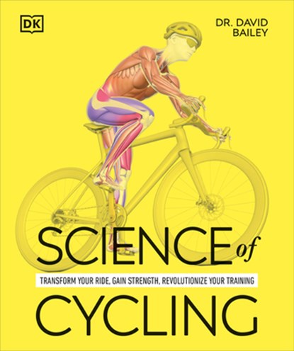 Science of Cycling: Transform Your Ride, Gain Strength, Revolutionize Your Training, David Bailey - Paperback - 9798217126538