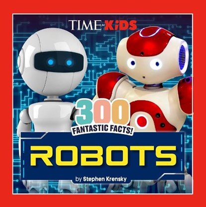 TIME for Kids: 300 Fantastic Facts!: Robots, Stephen Krensky ; TIME for Kids - Paperback - 9798217144143