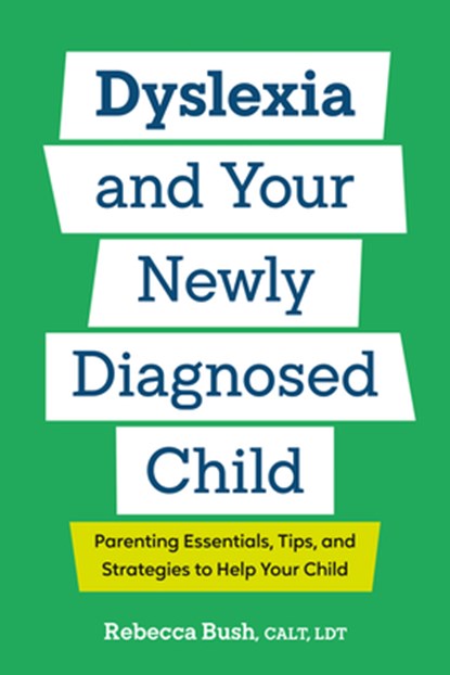Dyslexia and Your Newly Diagnosed Child: Parenting Essentials, Tips, and Strategies to Help Your Child, Rebecca Bush - Paperback - 9798217151431