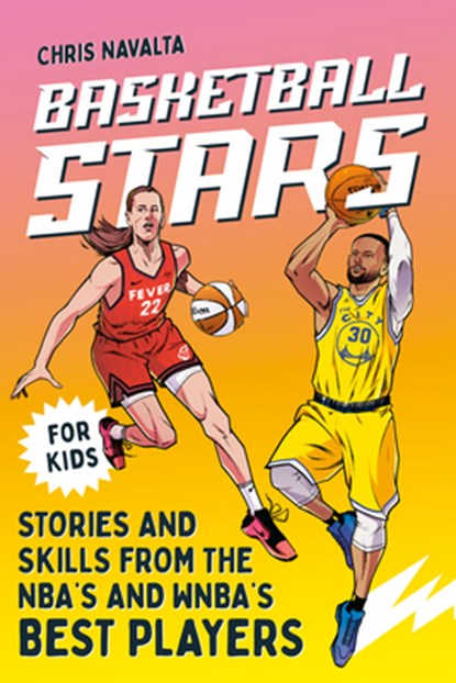 Basketball Stars: Stories and Skills from the Nba's and Wnba's Best Players, Chris Navalta - Paperback - 9798217151578