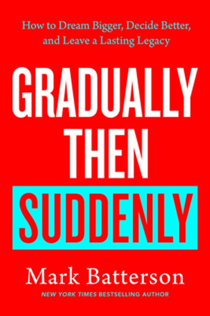 Gradually Then Suddenly: How to Dream Bigger, Decide Better, and Leave a Lasting Legacy, Mark Batterson - Gebonden - 9798217152070