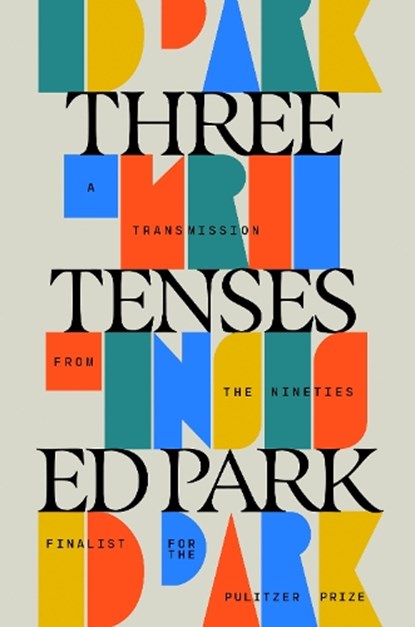 Three Tenses: A Transmission from the Nineties, Ed Park - Gebonden - 9798217154944