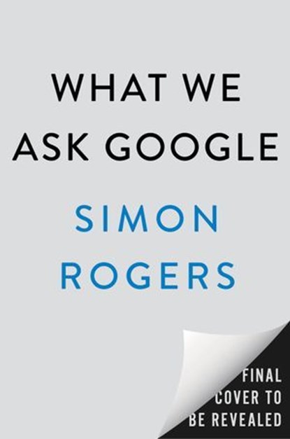 What We Ask Google, Simon Rogers - Ebook - 9798217176991