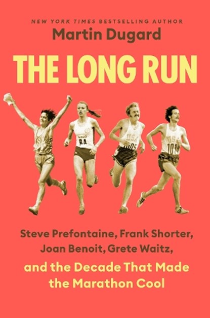 The Long Run: Steve Prefontaine, Frank Shorter, Joan Benoit, Grete Waitz, and the Decade That Made the Marathon Cool, Martin Dugard - Gebonden - 9798217178483
