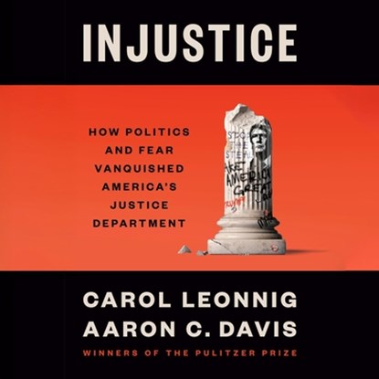 Injustice: How Politics and Fear Vanquished America's Justice Department, Aaron C. Davis - AVM - 9798217289202
