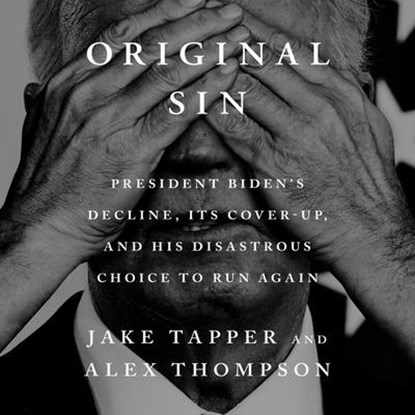 Original Sin: President Biden's Decline, Its Cover-Up, and His Disastrous Choice to Run Again, Jake Tapper - AVM - 9798217290024