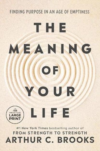 The Meaning of Your Life: Finding Purpose in an Age of Emptiness, Arthur C. Brooks - Paperback - 9798217294565