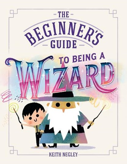 The Beginner's Guide to Being a Wizard, Keith Negley - Gebonden - 9798217318568