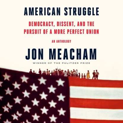 American Struggle: Democracy, Dissent, and the Pursuit of a More Perfect Union: An Anthology, Jon Meacham - AVM - 9798217412686