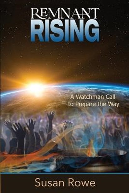 Remnant Rising: A Watchman Call to Prepare the Way, ROWE,  Susan - Paperback - 9798218000189