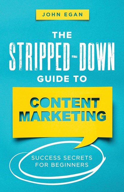 The Stripped-Down Guide to Content Marketing, John Egan - Paperback - 9798218003340