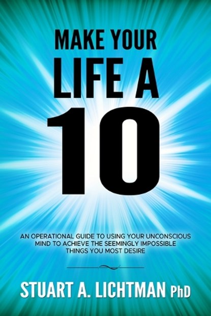 Make Your Life a 10: How to Successfully Do, Have or Be, Stuart A. Lichtman Phd - Paperback - 9798218065980
