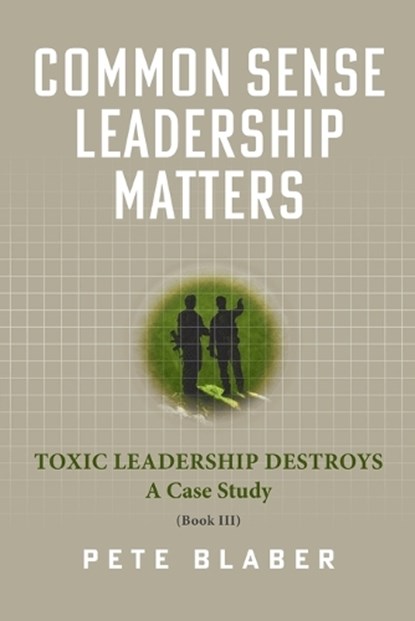 Common Sense Leadership Matters: Toxic Leadership Destroys, Pete Blaber - Paperback - 9798218076566