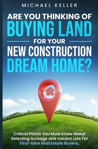 Are You Thinking of Buying Land for Your New Construction Dream Home?, Michael Keller - Paperback - 9798218107215