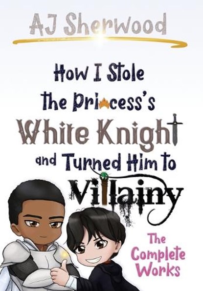 How I Stole the Princess's White Knight and Turned Him to Villainy, Aj Sherwood - Gebonden - 9798218124694