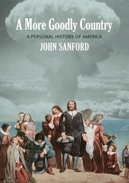 A More Goodly Country: A Personal History of America, John Sanford - Paperback - 9798218169176
